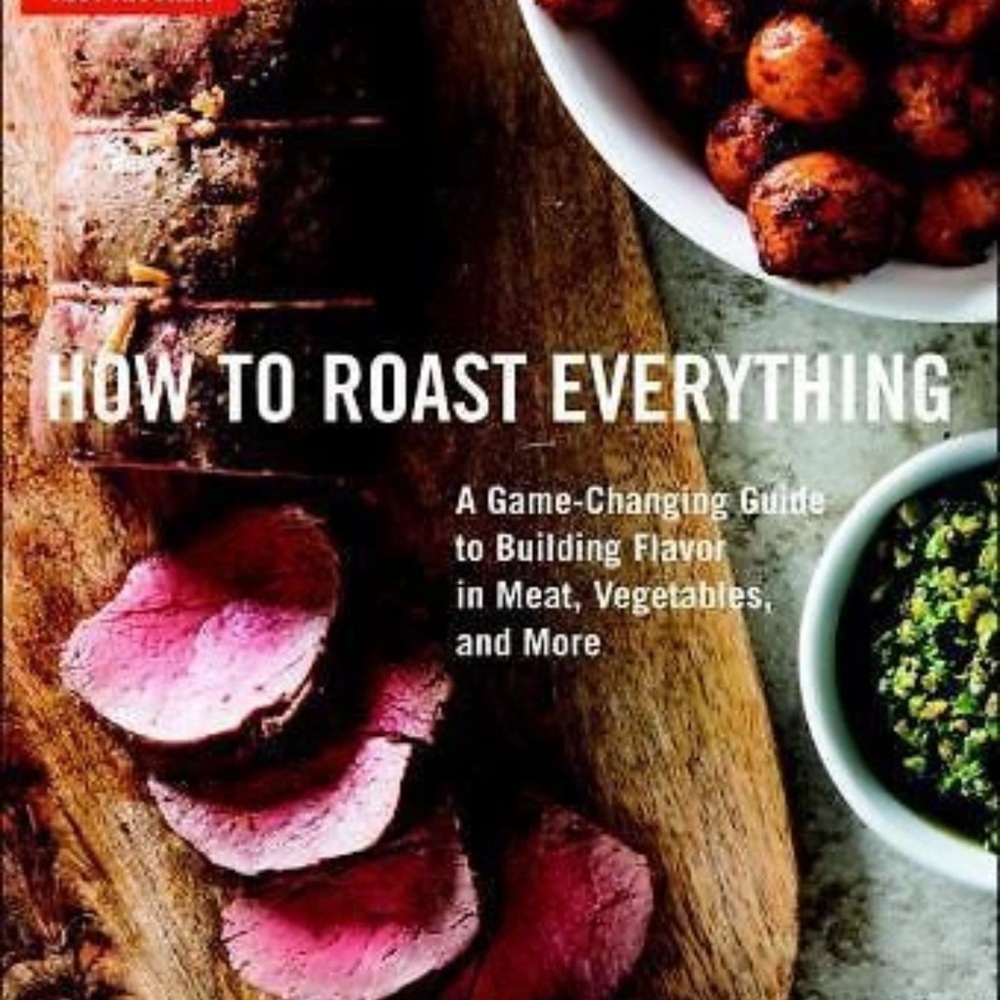 How to Roast Everything : A Game-Changing Guide to Building Flavor in Meat,...